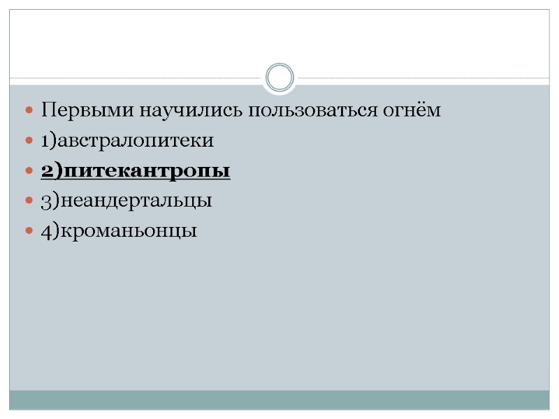 Первыми научились пользоваться огнём 1)австралопитеки 2)питекантропы 3)неандертальцы 4)кроманьонцы